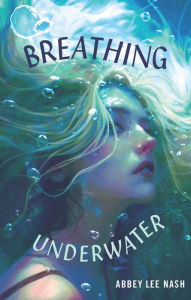 Title: Breathing Underwater, Author: Abbey Lee Nash