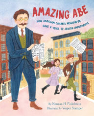 Title: Amazing Abe: How Abraham Cahan's Newspaper Gave a Voice to Jewish Immigrants, Author: Norman H. Finkelstein