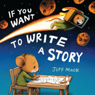 Google epub free ebooks download If You Want to Write a Story 9780823458189 (English literature) by Jeff Mack