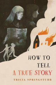 Title: How to Tell a True Story, Author: Tricia Springstubb