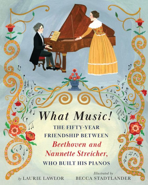 What Music!: The Fifty-year Friendship between Beethoven and Nannette Streicher, Who Built His Pianos