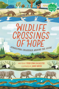 Title: Wildlife Crossings of Hope: Connecting Creatures Around the Globe, Author: Teddi Lynn Chichester