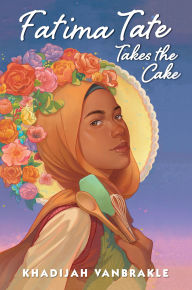 Title: Fatima Tate Takes the Cake, Author: Khadijah VanBrakle