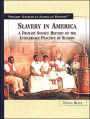 Slavery in America: A Primary Source History of the Intolerable Practice of Slavery