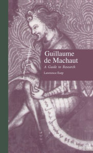 Title: Guillaume de Machaut: A Guide to Research / Edition 1, Author: Lawrence Earp