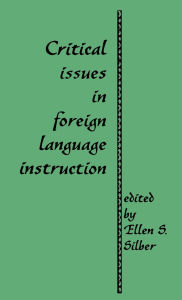 Title: Critical Issues in Foreign Language Instruction / Edition 1, Author: Ellen S. Silber