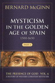 Title: Mysticism in the Golden Age of Spain (1500-1650), Author: Bernard McGinn