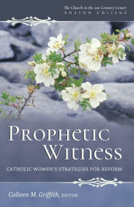 Title: Prophetic Witness: Catholic Women's Strategies for Reform, Author: Colleen M. Griffith