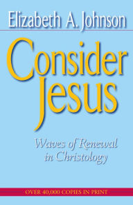 Title: Consider Jesus: Waves of Renewal in Christology, Author: Elizabeth Johnson