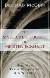 Title: The Mystical Thought of Meister Eckhart: The Man from Whom God Hid Nothing, Author: Bernard McGinn