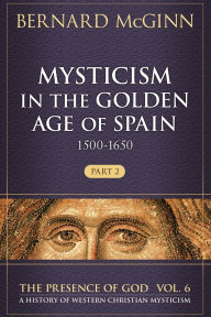 Title: Mysticism in the Golden Age of Spain (1500-1650): Part 2, Author: Bernard McGinn