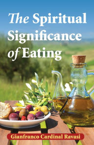 Title: The Spiritual Significance of Eating: A Biblical Reflection, Author: Gianfranco Cardinal Ravasi
