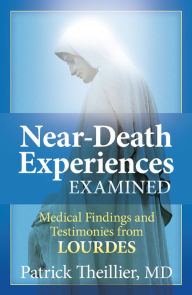 Title: Near-Death Experiences Examined: Medical Findings and Testimonies from Lourdes, Author: Patrick Theillier