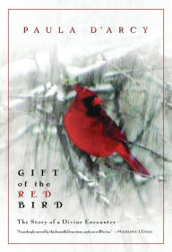 Title: Gift of the Red Bird: The Story of a Divine Encounter, Author: Paula D'Arcy