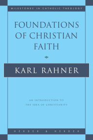 Title: Foundations of Christian Faith: An Introduction to the Idea of Christianity / Edition 1, Author: Karl Rahner