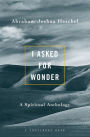 I Asked for Wonder: A Spiritual Anthology