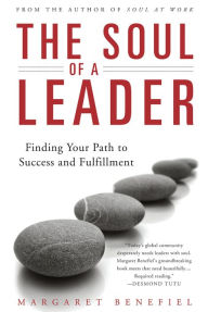 Title: The Soul of A Leader: Finding Your Path to Success and Fulfillment, Author: Margaret Benefiel