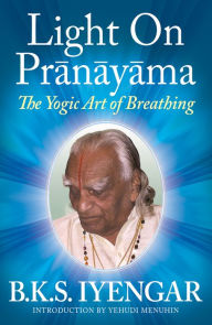 Title: Light on Prï¿½nï¿½yï¿½ma: The Yogic Art of Breathing, Author: B. K. S. Iyengar
