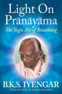 Light on Prï¿½nï¿½yï¿½ma The Yogic Art of Breathing