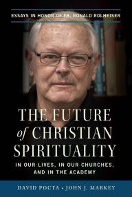 Title: The Future of Christian Spirituality: In Our Lives, In Our Churches, and In the Academy: Essays in Honor of Fr. Ronald Rolheiser, Author: David Pocta