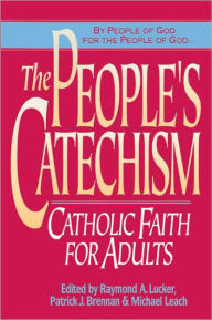 Title: The People's Catechism: Catholic Faith for Adults, Author: Raymond A. Lucker