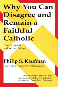 Title: Why You Can Disagree and Remain a Faithful Catholic, Author: Philip S. Kaufman