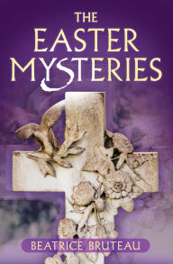 Title: The Easter Mysteries, Author: Beatrice Bruteau