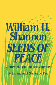 Title: Seeds of Peace: Reflections on Contemplation and Non-Violence, Author: William H. Shannon