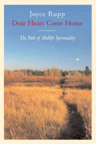 Title: Dear Heart, Come Home: The Path of Midlife Spirituality, Author: Joyce Rupp