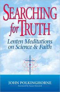 Title: Searching for Truth: Lenten Meditations on Science & Faith, Author: John Polkinghorne