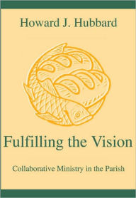 Title: Fulfilling the Vision: Collaborative Ministry in the Parish, Author: Howard J. Hubbard