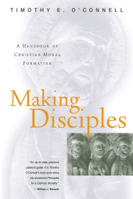 Title: Making Disciples: A Handbook of Christian Moral Formation, Author: Timothy E. O'Connell