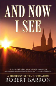 Title: And Now I See . . .: A Theology of Transformation, Author: Robert Barron