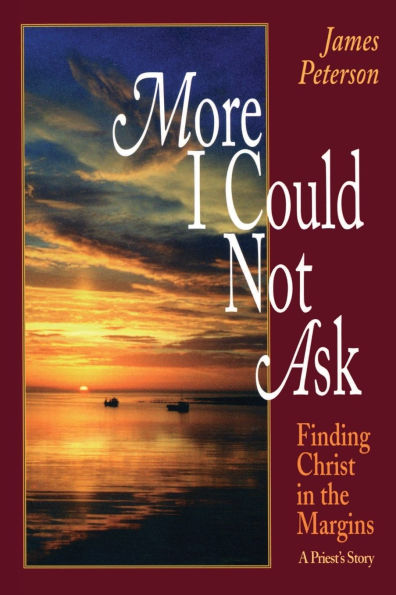 More I Could Not Ask Finding Christ in the Margins: A Priest's Story