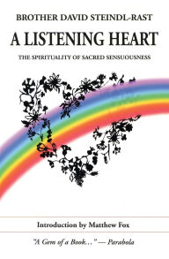 Title: A Listening Heart: The Spirituality of Sacred Sensuousness, Author: Brother David Steindl-Rast