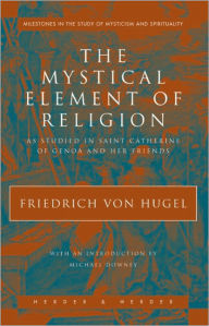 Title: Mystical Element of Religion as Studied in Saint Catherine of Genoa and Her Friends, Author: Freidrich von Hugel