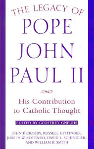 Title: Legacy of Pope John Paul II: His Contribution to Catholic Thought, Author: John E. Crosby