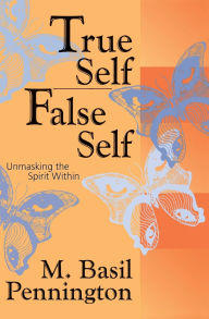 Title: True Self/False Self: Unmasking the Spirit Within, Author: M. Basil Pennington