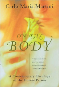 Title: On the Body: A Contemporary Theology of the Human Person, Author: Carlo Maria Martini