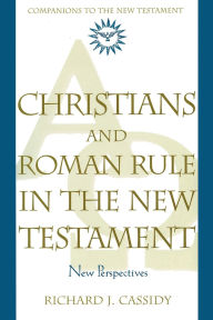 Title: Christians and Roman Rule in the New Testament: New Perspectives, Author: Richard Cassidy