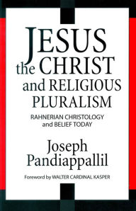 Title: Jesus the Christ and Religious Pluralism: Rahnerian Christology and Belief Today, Author: Joseph Pandiappallil