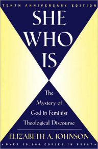 Title: She Who Is: The Mystery of God in Feminist Theological Discourse / Edition 10, Author: Elizabeth A. Johnson