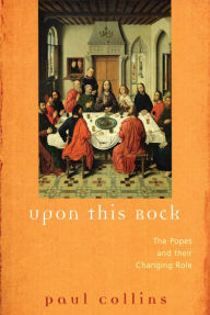 Title: Upon This Rock: The Popes and Their Changing Roles, Author: Paul Collins