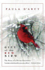 Title: Gift of the Red Bird: The Story of a Divine Encounter, Author: Paula D'Arcy