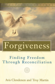 Title: Forgiveness Finding Freedom Through Reconciliation, Author: Avis Clendenen