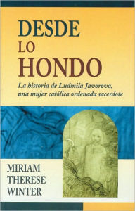 Title: Desde lo hondo: La historia de Ludmila Javorova, una mujer catolica ordenada sacerdote (Out of the Depths: The Story of Ludmila Javorova, A Woman Ordained Roman Catholic Priest), Author: Miriam Therese Winter