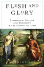 Flesh and Glory: Symbol, Gender, and Theology in the Gospel of John