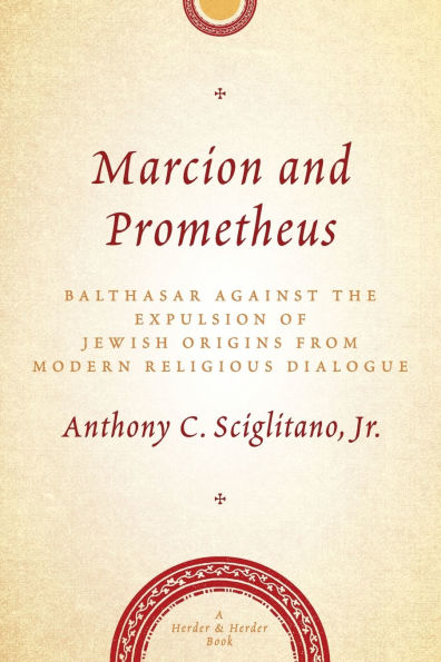 Marcion and Prometheus: Balthasar Against the Expulsion of Jewish Origins from Modern Religious Dialogue