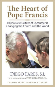 Title: The Heart of Pope Francis: How a New Culture of Encounter Is Changing the Church and the World, Author: Diego Fares