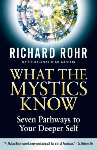 Title: What the Mystics Know: Seven Pathways to Your Deeper Self, Author: Richard Rohr